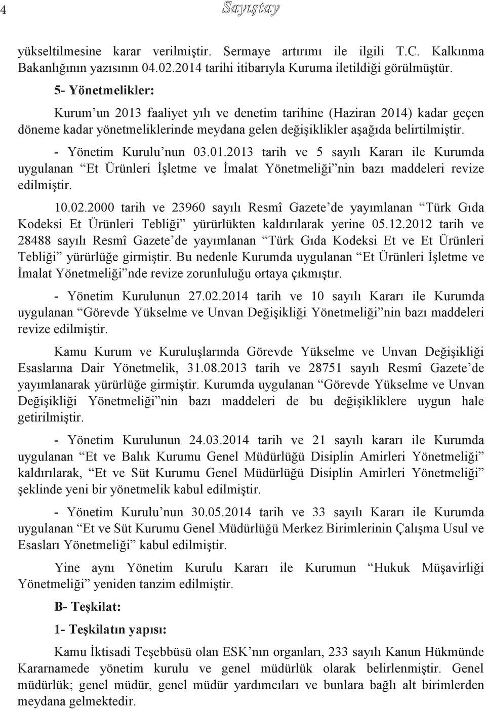 01.2013 tarih ve 5 sayılı Kararı ile Kurumda uygulanan Et Ürünleri İşletme ve İmalat Yönetmeliği nin bazı maddeleri revize edilmiştir. 10.02.