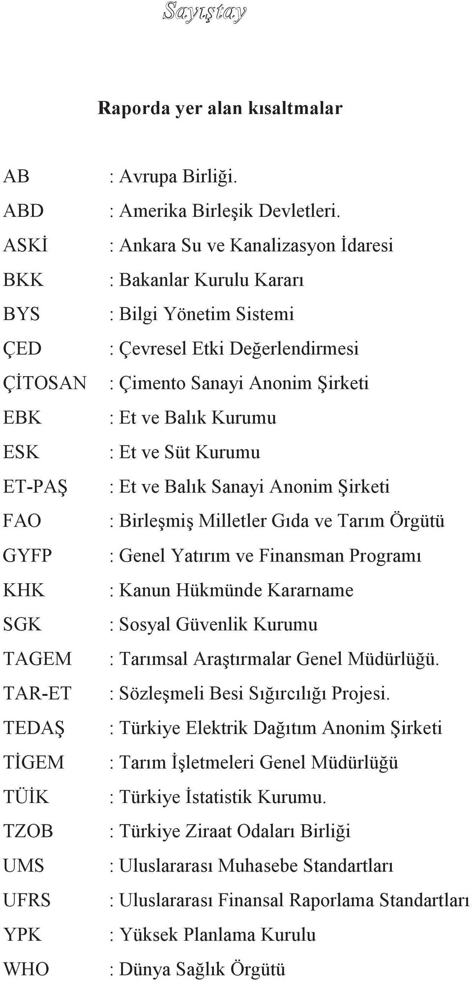 Balık Sanayi Anonim Şirketi : Birleşmiş Milletler Gıda ve Tarım Örgütü : Genel Yatırım ve Finansman Programı : Kanun Hükmünde Kararname : Sosyal Güvenlik Kurumu : Tarımsal Araştırmalar Genel