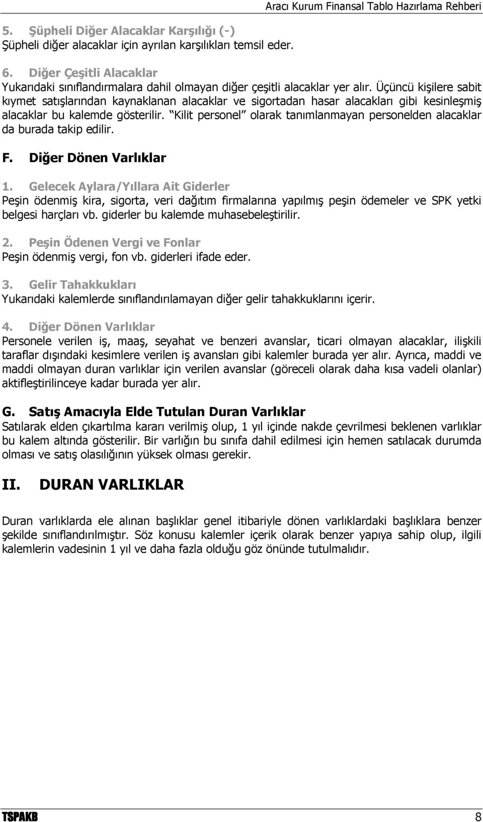 Üçüncü kişilere sabit kıymet satışlarından kaynaklanan alacaklar ve sigortadan hasar alacakları gibi kesinleşmiş alacaklar bu kalemde gösterilir.