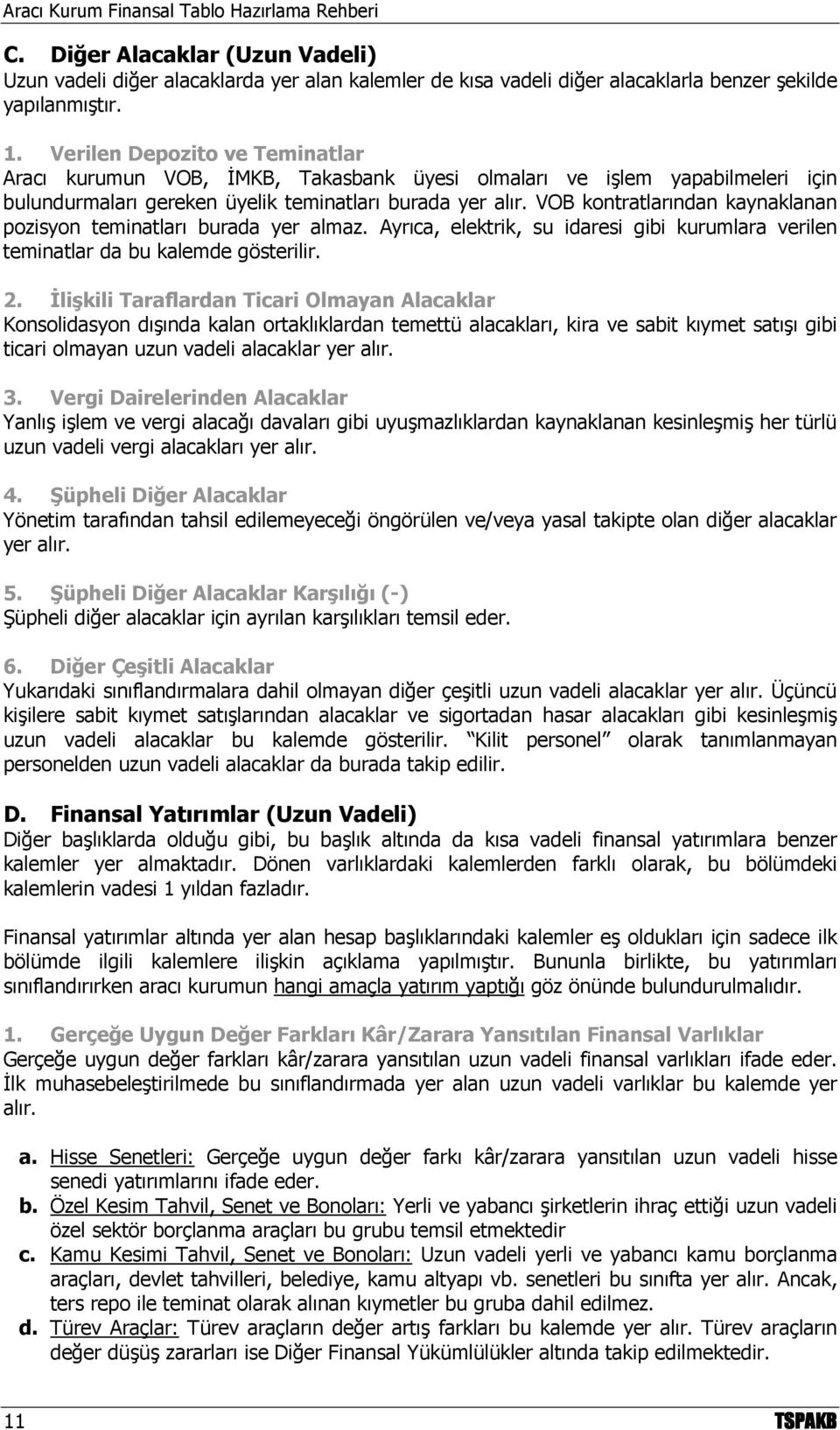 VOB kontratlarından kaynaklanan pozisyon teminatları burada yer almaz. Ayrıca, elektrik, su idaresi gibi kurumlara verilen teminatlar da bu kalemde gösterilir. 2.