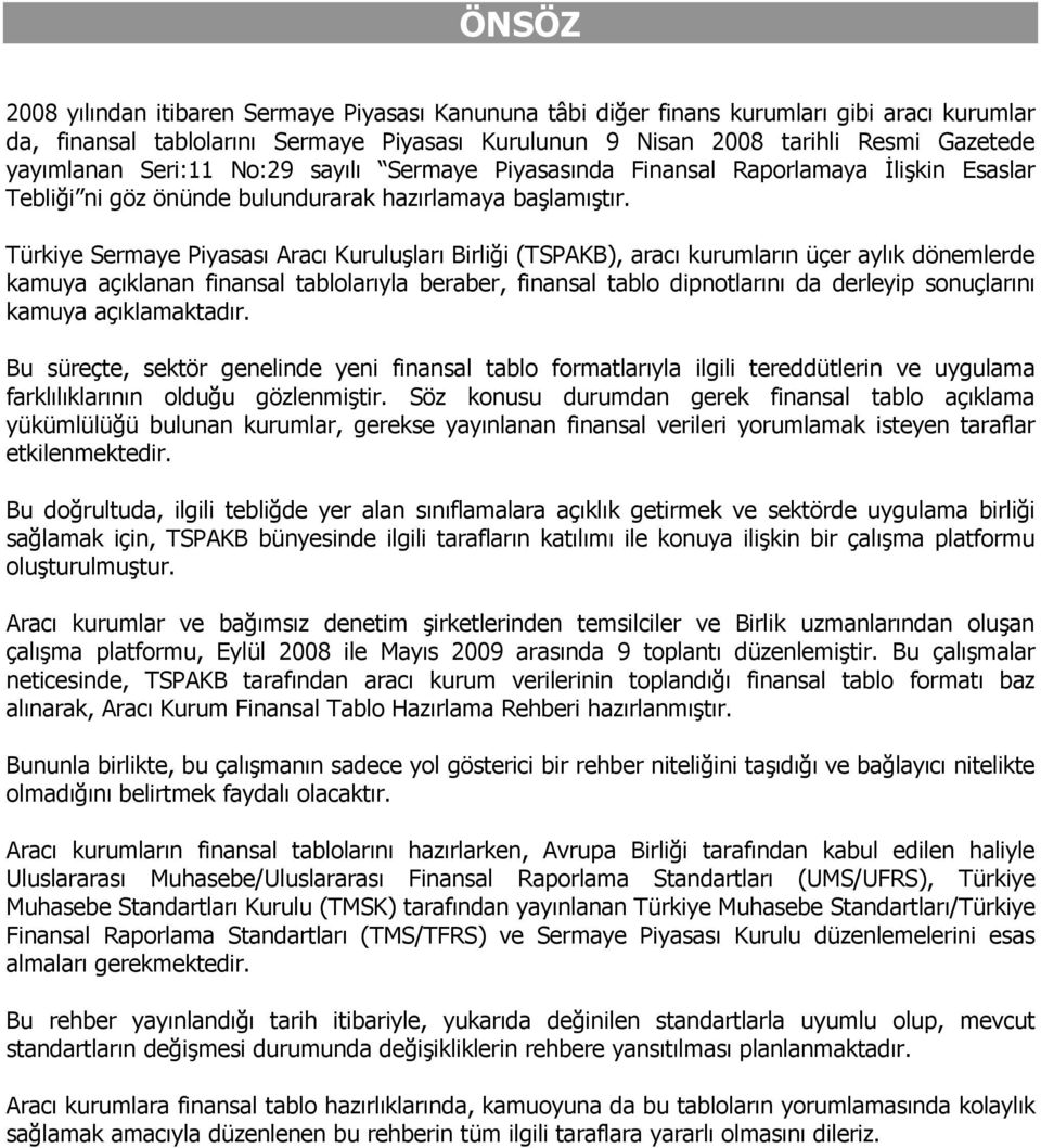 Türkiye Sermaye Piyasası Aracı Kuruluşları Birliği (TSPAKB), aracı kurumların üçer aylık dönemlerde kamuya açıklanan finansal tablolarıyla beraber, finansal tablo dipnotlarını da derleyip sonuçlarını