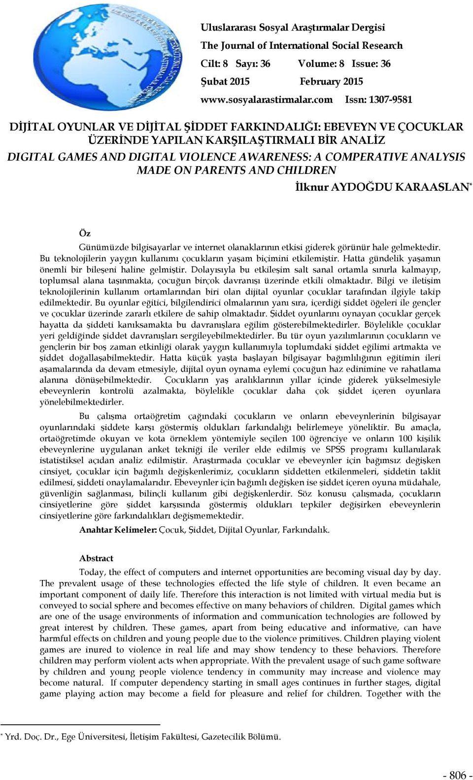 ANALYSIS MADE ON PARENTS AND CHILDREN İlknur AYDOĞDU KARAASLAN * Öz Günümüzde bilgisayarlar ve internet olanaklarının etkisi giderek görünür hale gelmektedir.