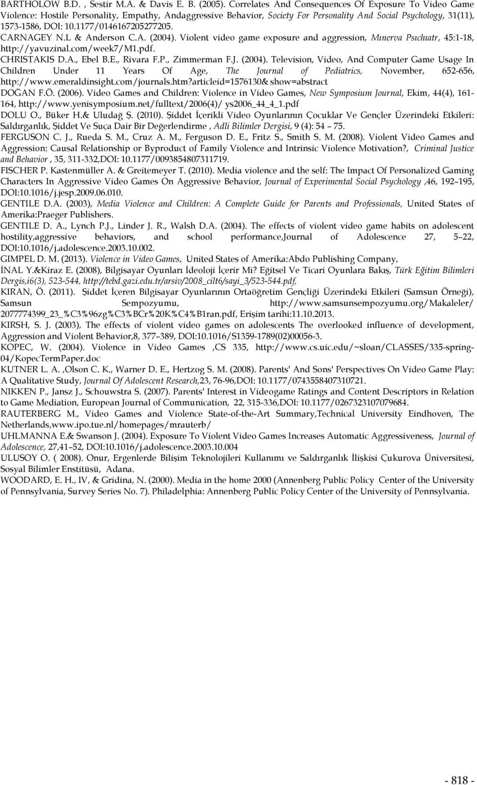 1177/0146167205277205. CARNAGEY N.L & Anderson C.A. (2004). Violent video game exposure and aggression, Mınerva Psıchıatr, 45:1-18, http://yavuzinal.com/week7/m1.pdf. CHRISTAKIS D.A., Ebel B.E., Rivara F.