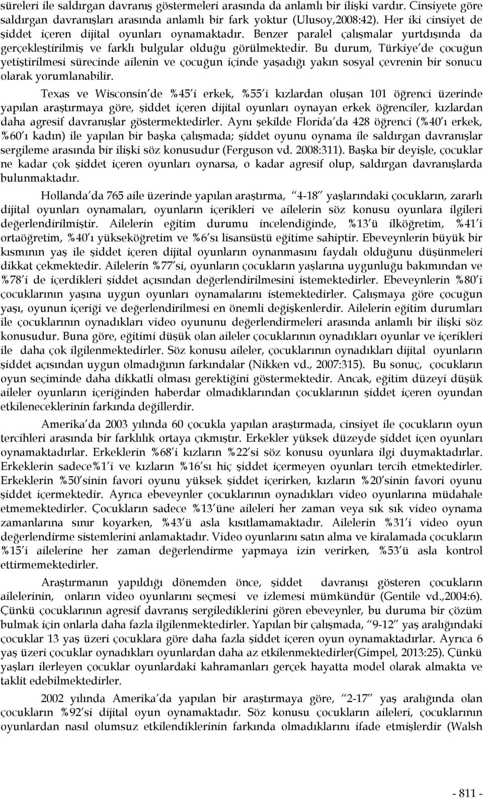 Bu durum, Türkiye de çocuğun yetiştirilmesi sürecinde ailenin ve çocuğun içinde yaşadığı yakın sosyal çevrenin bir sonucu olarak yorumlanabilir.