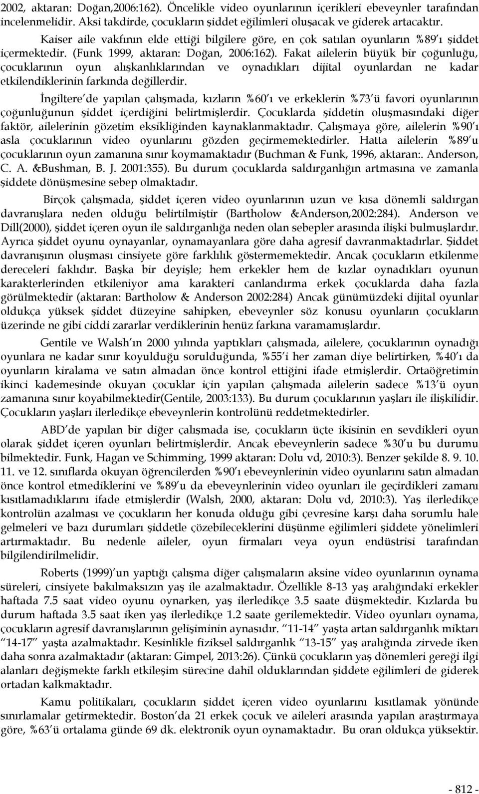 Fakat ailelerin büyük bir çoğunluğu, çocuklarının oyun alışkanlıklarından ve oynadıkları dijital oyunlardan ne kadar etkilendiklerinin farkında değillerdir.