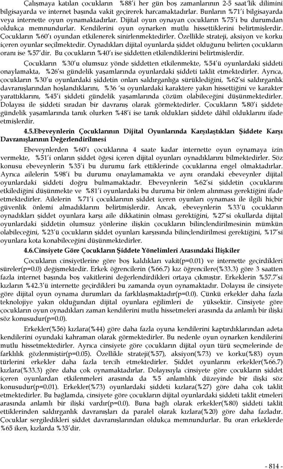 Kendilerini oyun oynarken mutlu hissettiklerini belirtmişlerdir. Çocukların %60 ı oyundan etkilenerek sinirlenmektedirler. Özellikle strateji, aksiyon ve korku içeren oyunlar seçilmektedir.