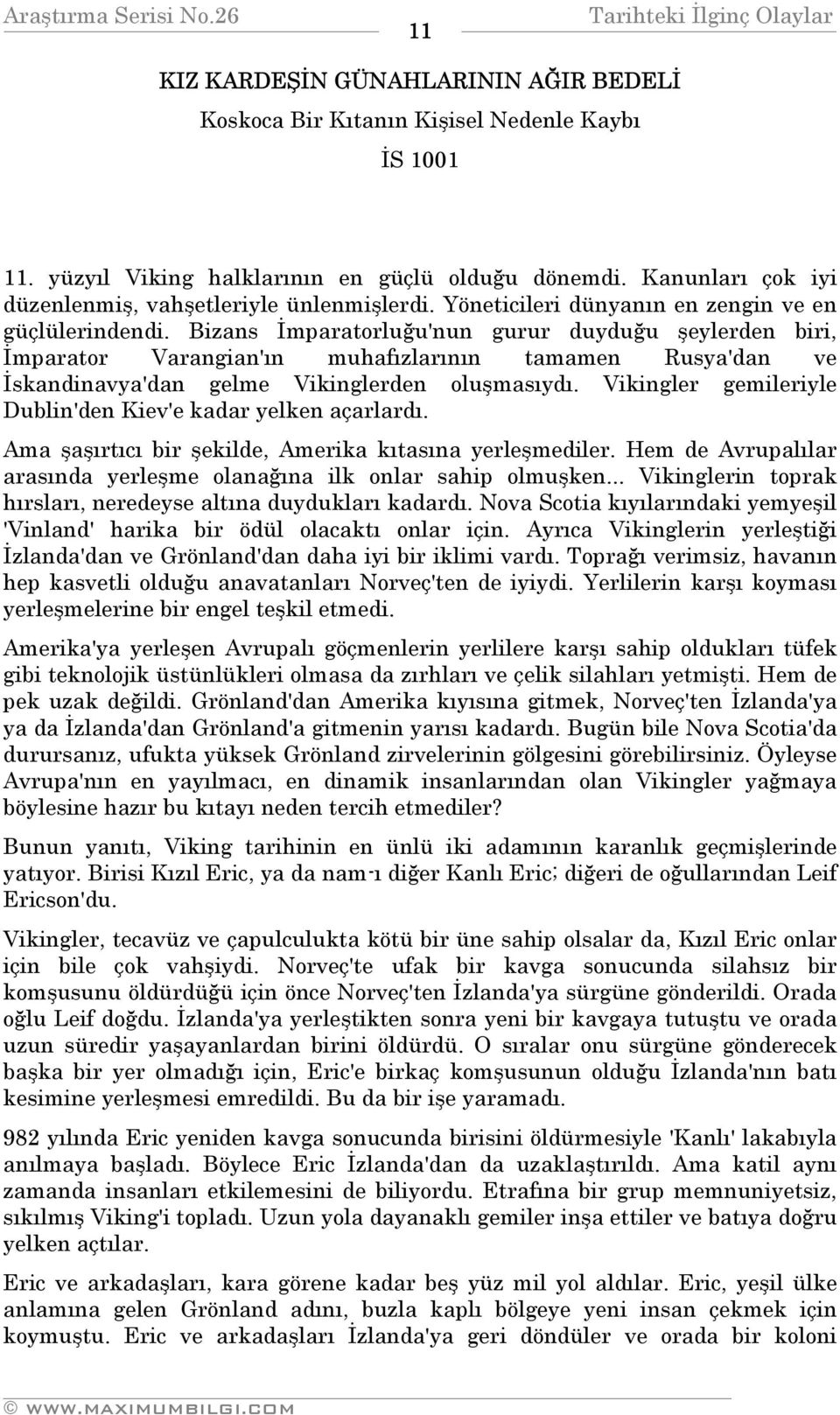 Bizans İmparatorluğu'nun gurur duyduğu şeylerden biri, İmparator Varangian'ın muhafızlarının tamamen Rusya'dan ve İskandinavya'dan gelme Vikinglerden oluşmasıydı.