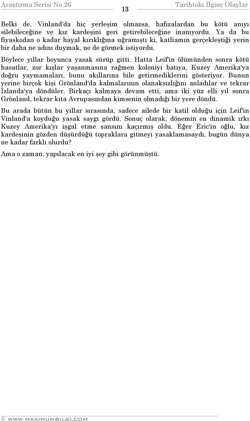 Hatta Leif'in ölümünden sonra kötü hasatlar, zor kışlar yaşanmasına rağmen koloniyi batıya, Kuzey Amerika'ya doğru yaymamaları, bunu akıllarına bile getirmediklerini gösteriyor.