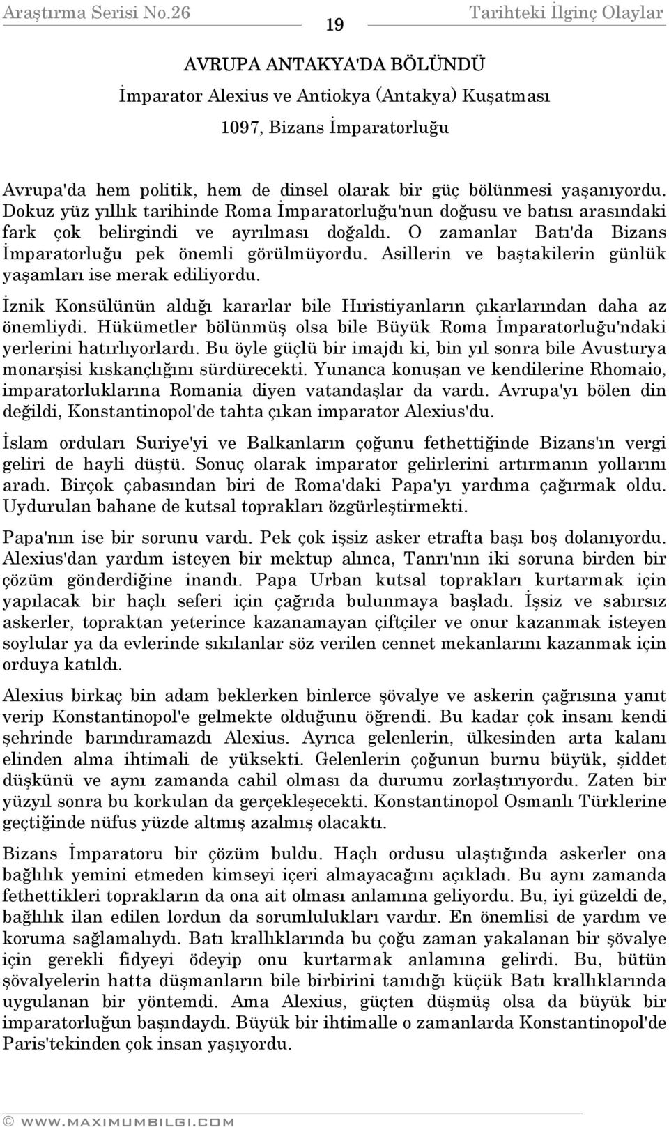 Asillerin ve baştakilerin günlük yaşamları ise merak ediliyordu. İznik Konsülünün aldığı kararlar bile Hıristiyanların çıkarlarından daha az önemliydi.