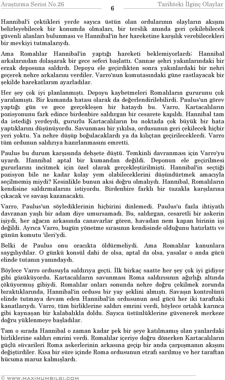 Cannae şehri yakınlarındaki bir erzak deposuna saldırdı. Depoyu ele geçirdikten sonra yakınlardaki bir nehri geçerek nehre arkalarını verdiler.