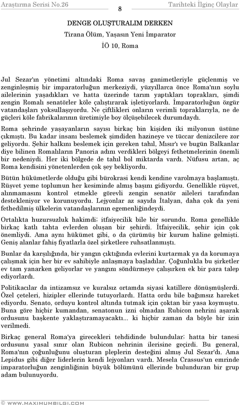 İmparatorluğun özgür vatandaşları yoksullaşıyordu. Ne çiftlikleri onların verimli topraklarıyla, ne de güçleri köle fabrikalarının üretimiyle boy ölçüşebilecek durumdaydı.