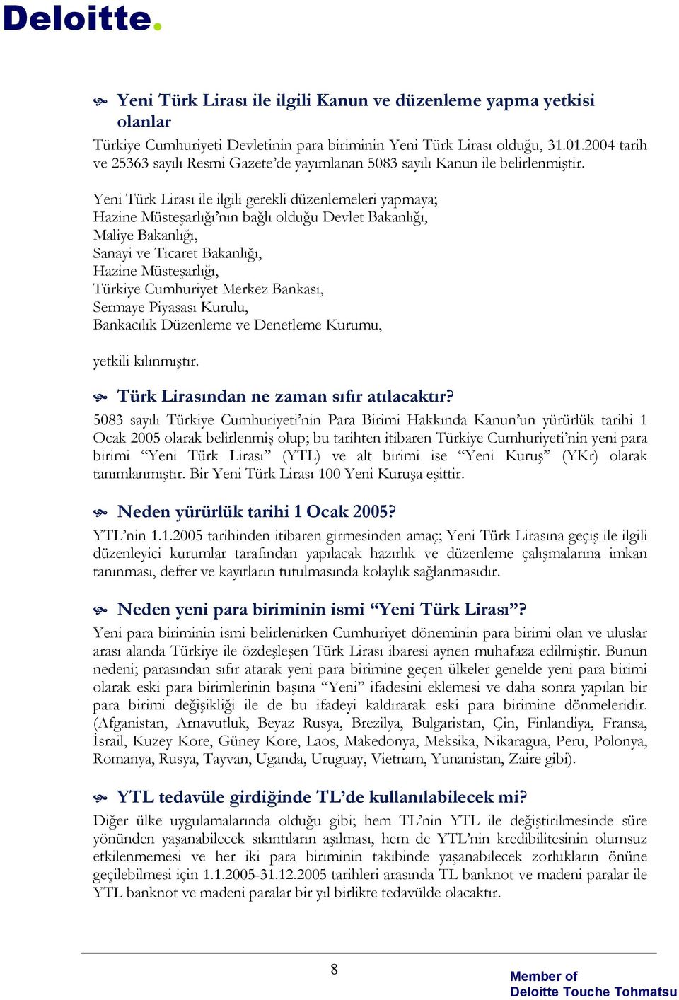 Yeni Türk Lirası ile ilgili gerekli düzenlemeleri yapmaya; Hazine Müsteşarlığı nın bağlı olduğu Devlet Bakanlığı, Maliye Bakanlığı, Sanayi ve Ticaret Bakanlığı, Hazine Müsteşarlığı, Türkiye