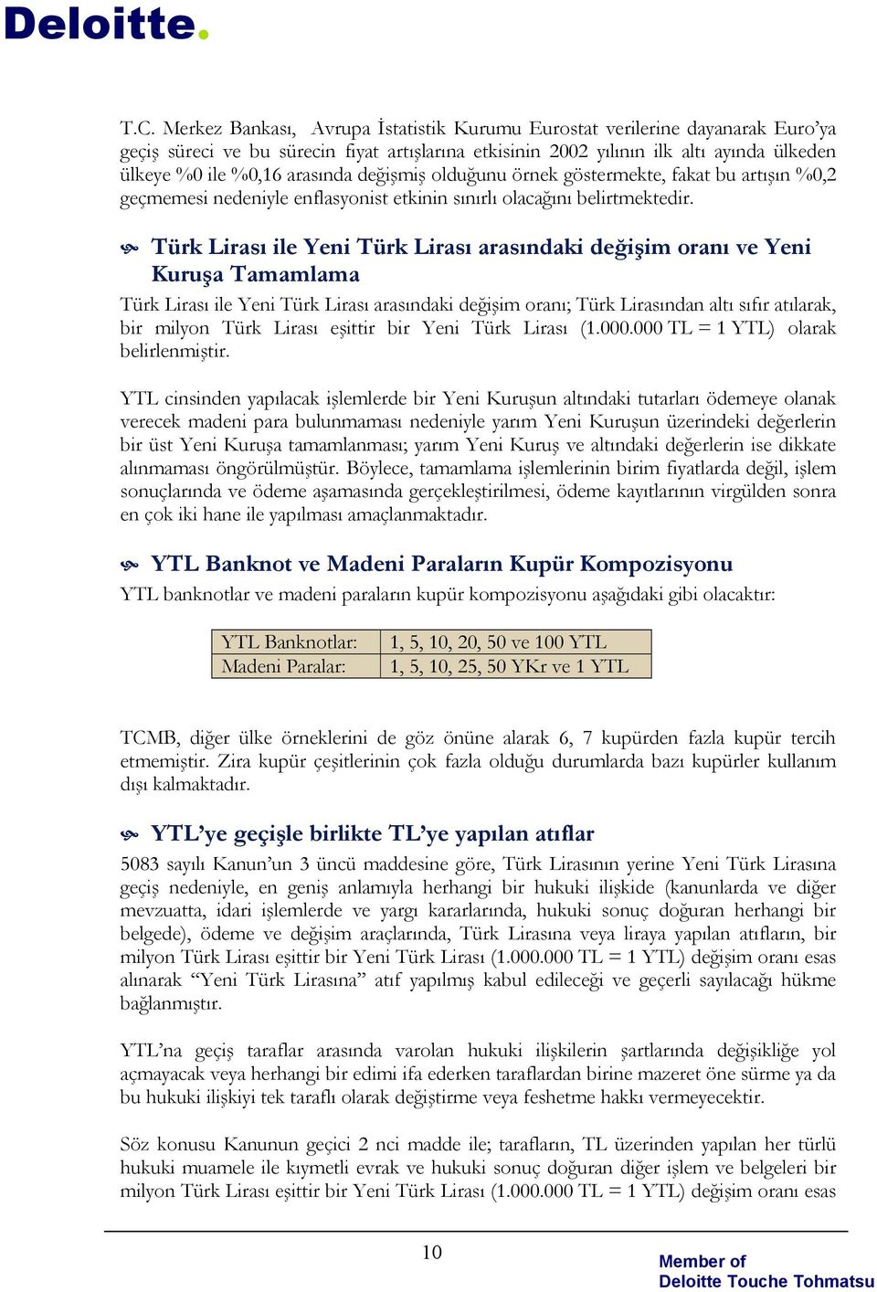 Türk Lirası ile Yeni Türk Lirası arasındaki değişim oranı ve Yeni Kuruşa Tamamlama Türk Lirası ile Yeni Türk Lirası arasındaki değişim oranı; Türk Lirasından altı sıfır atılarak, bir milyon Türk