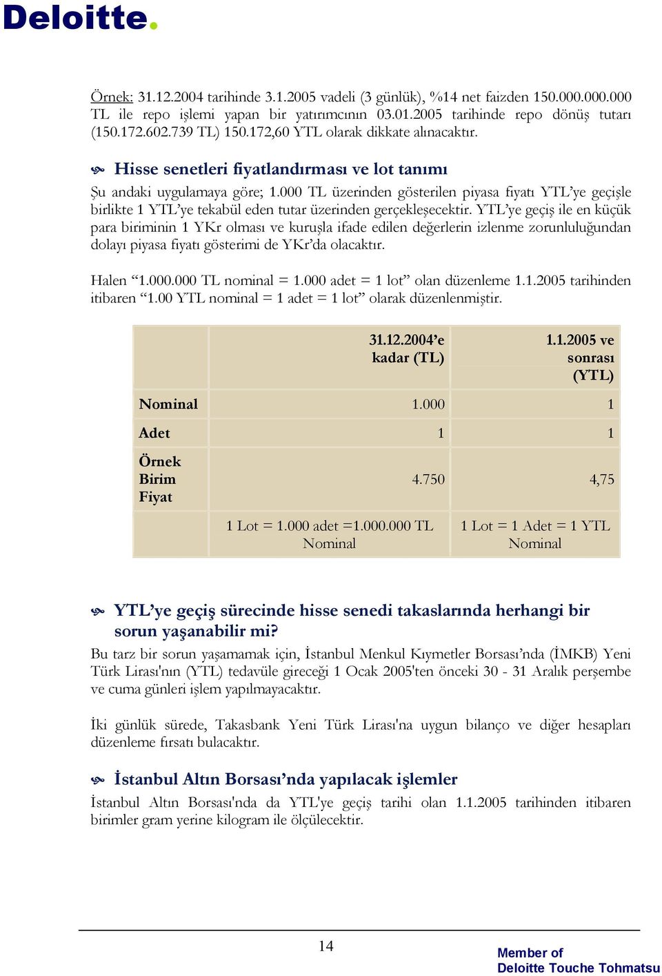 000 TL üzerinden gösterilen piyasa fiyatı YTL ye geçişle birlikte 1 YTL ye tekabül eden tutar üzerinden gerçekleşecektir.