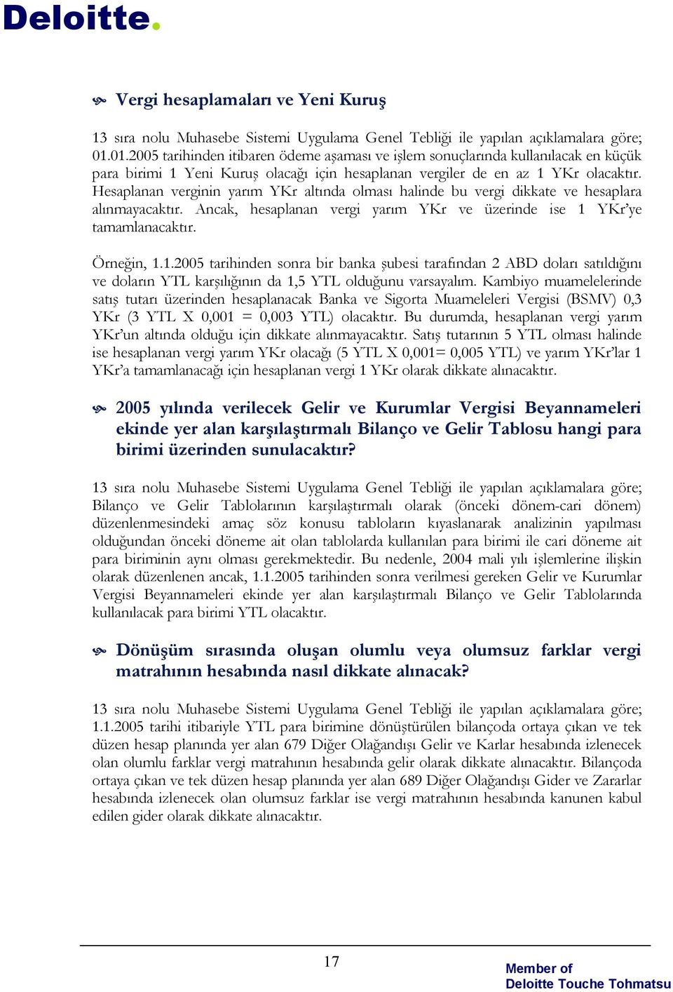 Hesaplanan verginin yarım YKr altında olması halinde bu vergi dikkate ve hesaplara alınmayacaktır. Ancak, hesaplanan vergi yarım YKr ve üzerinde ise 1 