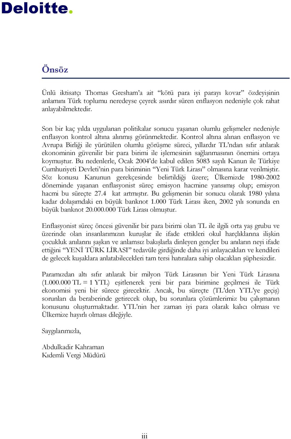 Kontrol altına alınan enflasyon ve Avrupa Birliği ile yürütülen olumlu görüşme süreci, yıllardır TL ndan sıfır atılarak ekonominin güvenilir bir para birimi ile işlemesinin sağlanmasının önemini