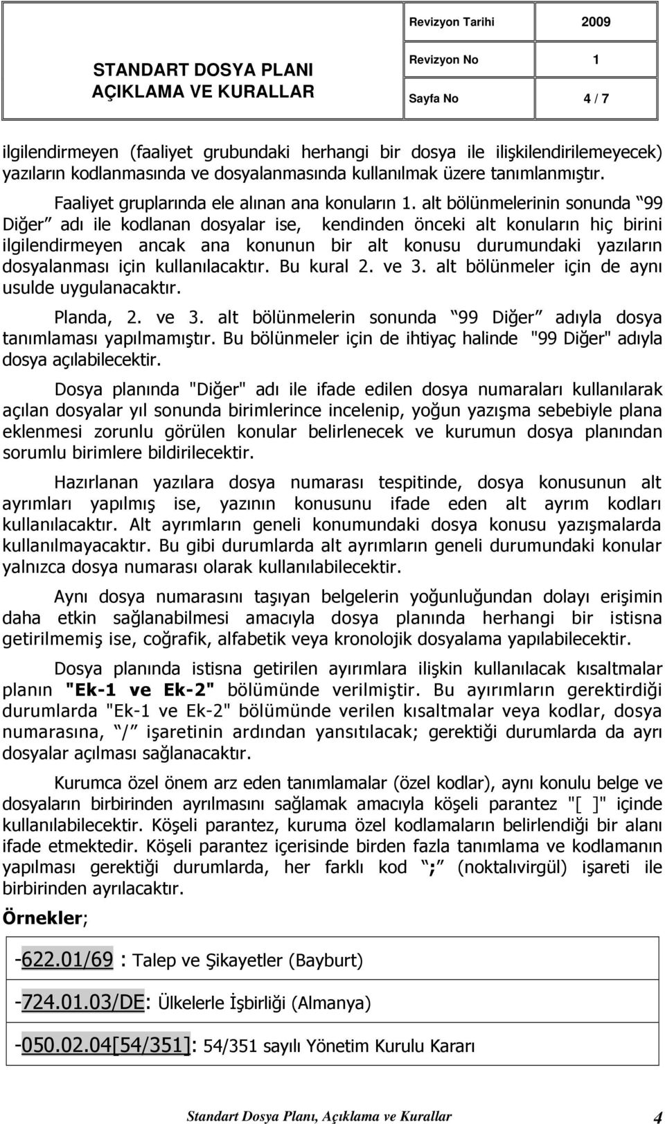 alt bölünmelerinin sonunda 99 Diğer adı ile kodlanan dosyalar ise, kendinden önceki alt konuların hiç birini ilgilendirmeyen ancak ana konunun bir alt konusu durumundaki yazıların dosyalanması için