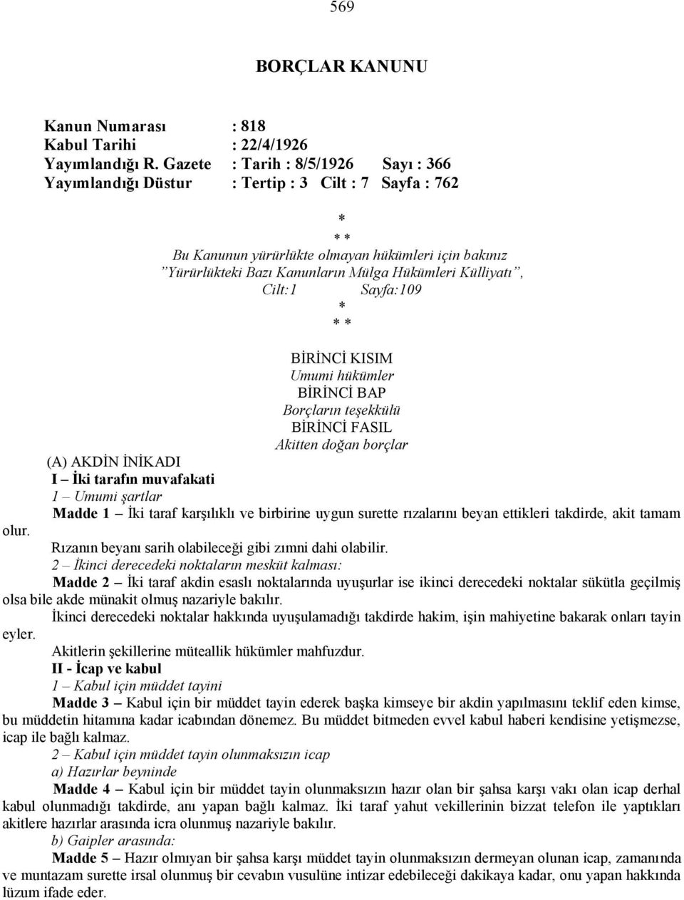 Külliyatı, Cilt:1 Sayfa:109 * * * BİRİNCİ KISIM Umumi hükümler BİRİNCİ BAP Borçların teşekkülü BİRİNCİ FASIL Akitten doğan borçlar (A) AKDİN İNİKADI I İki tarafın muvafakati 1 Umumi şartlar Madde 1