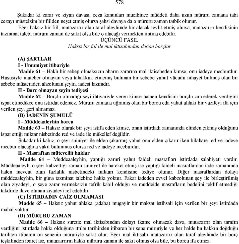 ÜÇÜNCÜ FASIL Haksız bir fiil ile mal iktisabından doğan borçlar (A) ŞARTLAR I - Umumiyet itibariyle Madde 61 Haklı bir sebep olmaksızın aharın zararına mal iktisabeden kimse, onu iadeye mecburdur.