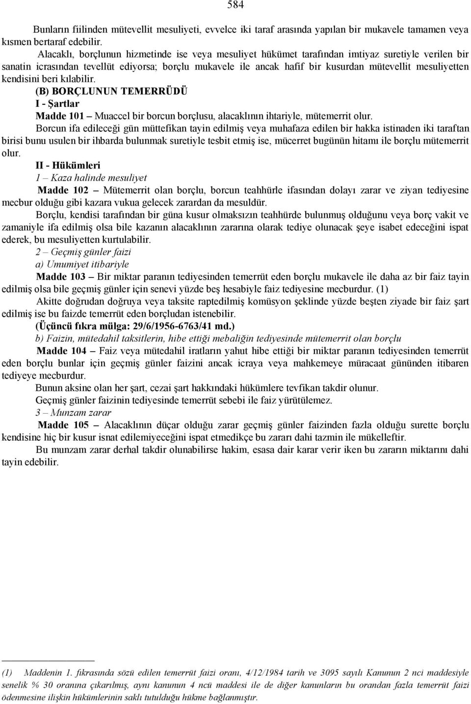 mesuliyetten kendisini beri kılabilir. (B) BORÇLUNUN TEMERRÜDÜ I - Şartlar Madde 101 Muaccel bir borcun borçlusu, alacaklının ihtariyle, mütemerrit olur.