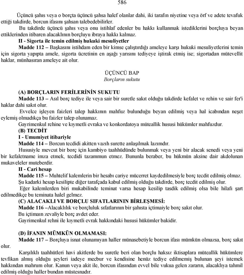 II - Sigorta ile temin edilmiş hukuki mesuliyetler Madde 112 Başkasını istihdam eden bir kimse çalıştırdığı ameleye karşı hukuki mesuliyetlerini temin için sigorta yapıpta amele, sigorta ücretinin en