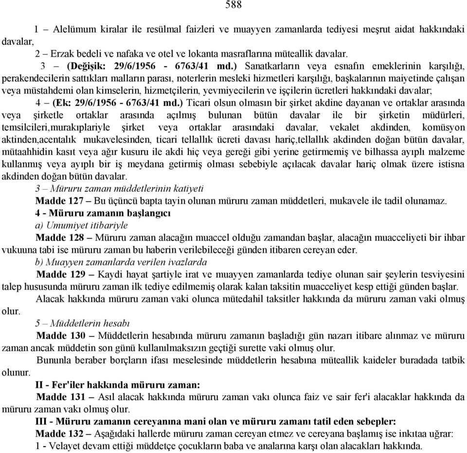 ) Sanatkarların veya esnafın emeklerinin karşılığı, perakendecilerin sattıkları malların parası, noterlerin mesleki hizmetleri karşılığı, başkalarının maiyetinde çalışan veya müstahdemi olan