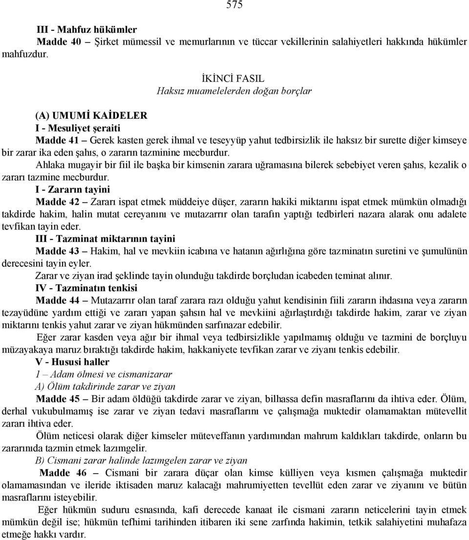 zarar ika eden şahıs, o zararın tazminine mecburdur. Ahlaka mugayir bir fiil ile başka bir kimsenin zarara uğramasına bilerek sebebiyet veren şahıs, kezalik o zararı tazmine mecburdur.