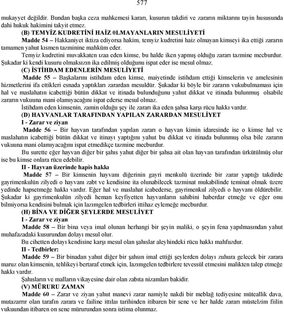 Temyiz kudretini muvakkaten ızaa eden kimse, bu halde iken yapmış olduğu zararı tazmine mecburdur. Şukadar ki kendi kusuru olmaksızın ika edilmiş olduğunu ispat eder ise mesul olmaz.