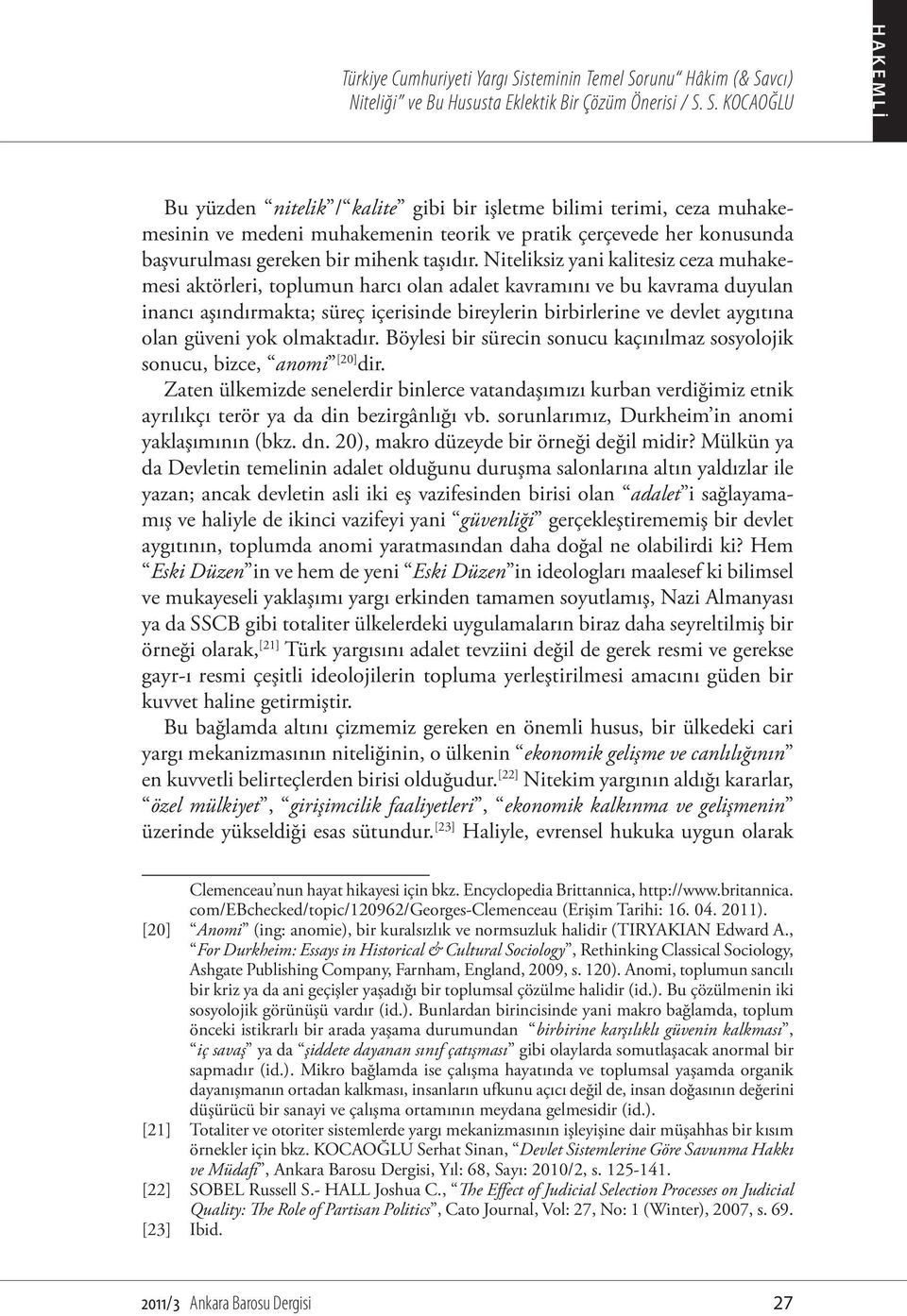 Niteliksiz yani kalitesiz ceza muhakemesi aktörleri, toplumun harcı olan adalet kavramını ve bu kavrama duyulan inancı aşındırmakta; süreç içerisinde bireylerin birbirlerine ve devlet aygıtına olan