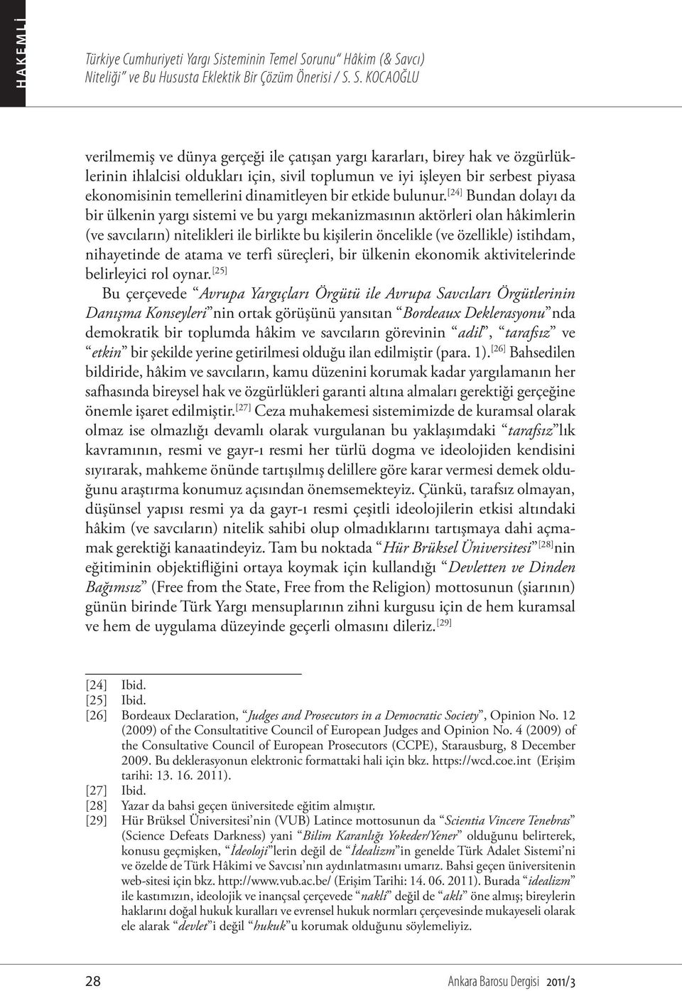 [24] Bundan dolayı da bir ülkenin yargı sistemi ve bu yargı mekanizmasının aktörleri olan hâkimlerin (ve savcıların) nitelikleri ile birlikte bu kişilerin öncelikle (ve özellikle) istihdam,