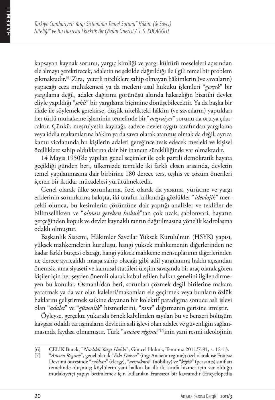 [6] Zira, yeterli niteliklere sahip olmayan hâkimlerin (ve savcıların) yapacağı ceza muhakemesi ya da medeni usul hukuku işlemleri gerçek bir yargılama değil, adalet dağıtımı görünüşü altında