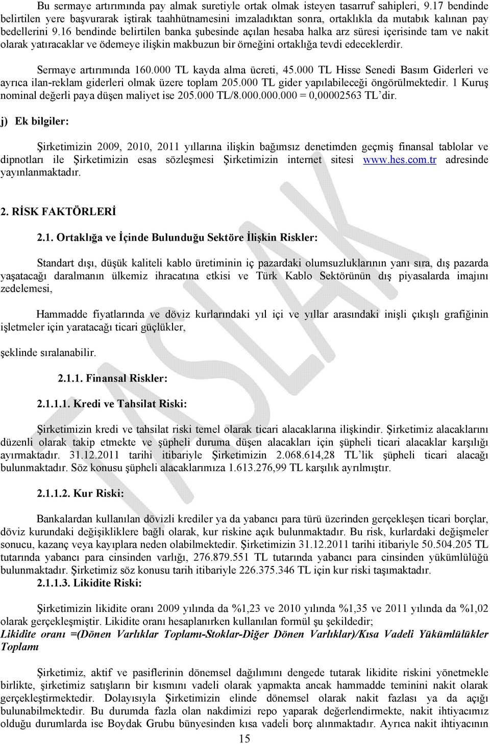 16 bendinde belirtilen banka şubesinde açılan hesaba halka arz süresi içerisinde tam ve nakit olarak yatıracaklar ve ödemeye ilişkin makbuzun bir örneğini ortaklığa tevdi edeceklerdir.