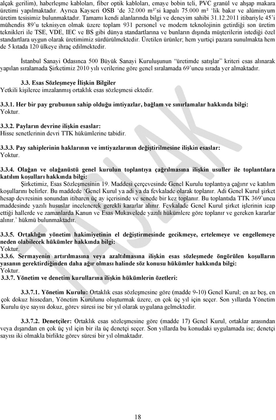 2011 itibariyle 45 i mühendis 89 u teknisyen olmak üzere toplam 931 personel ve modern teknolojinin getirdiği son üretim teknikleri ile TSE, VDE, IEC ve BS gibi dünya standartlarına ve bunların