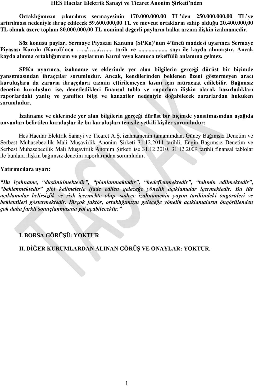 Söz konusu paylar, Sermaye Piyasası Kanunu (SPKn) nun 4 üncü maddesi uyarınca Sermaye Piyasası Kurulu (Kurul) nca.../.../... tarih ve... sayı ile kayda alınmıştır.