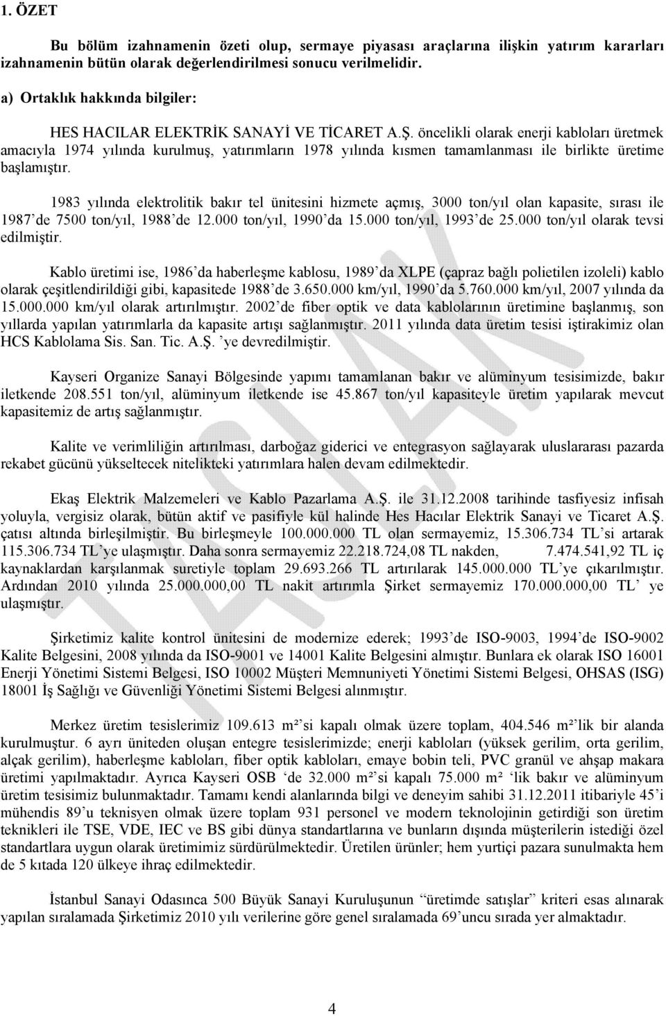 öncelikli olarak enerji kabloları üretmek amacıyla 1974 yılında kurulmuş, yatırımların 1978 yılında kısmen tamamlanması ile birlikte üretime başlamıştır.