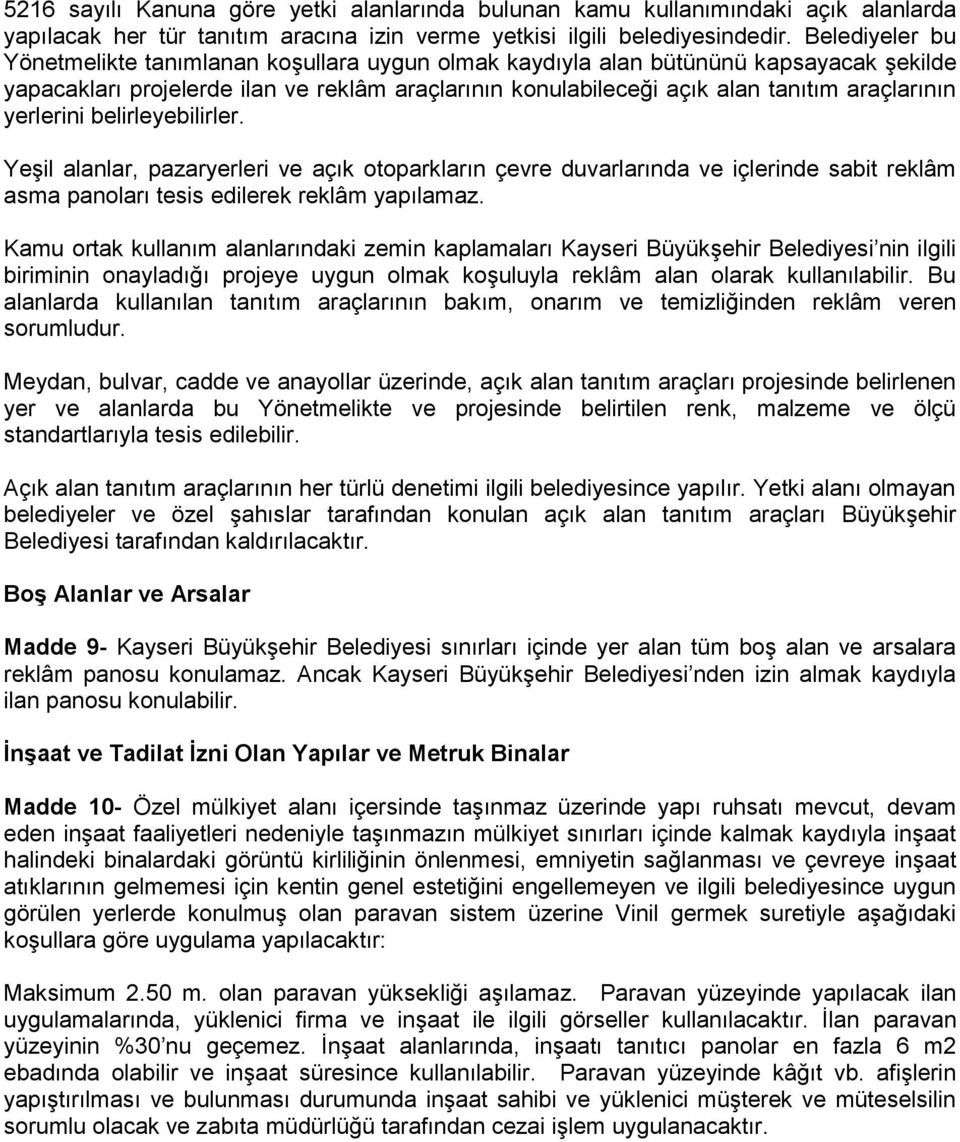 yerlerini belirleyebilirler. Yeşil alanlar, pazaryerleri ve açık otoparkların çevre duvarlarında ve içlerinde sabit reklâm asma panoları tesis edilerek reklâm yapılamaz.