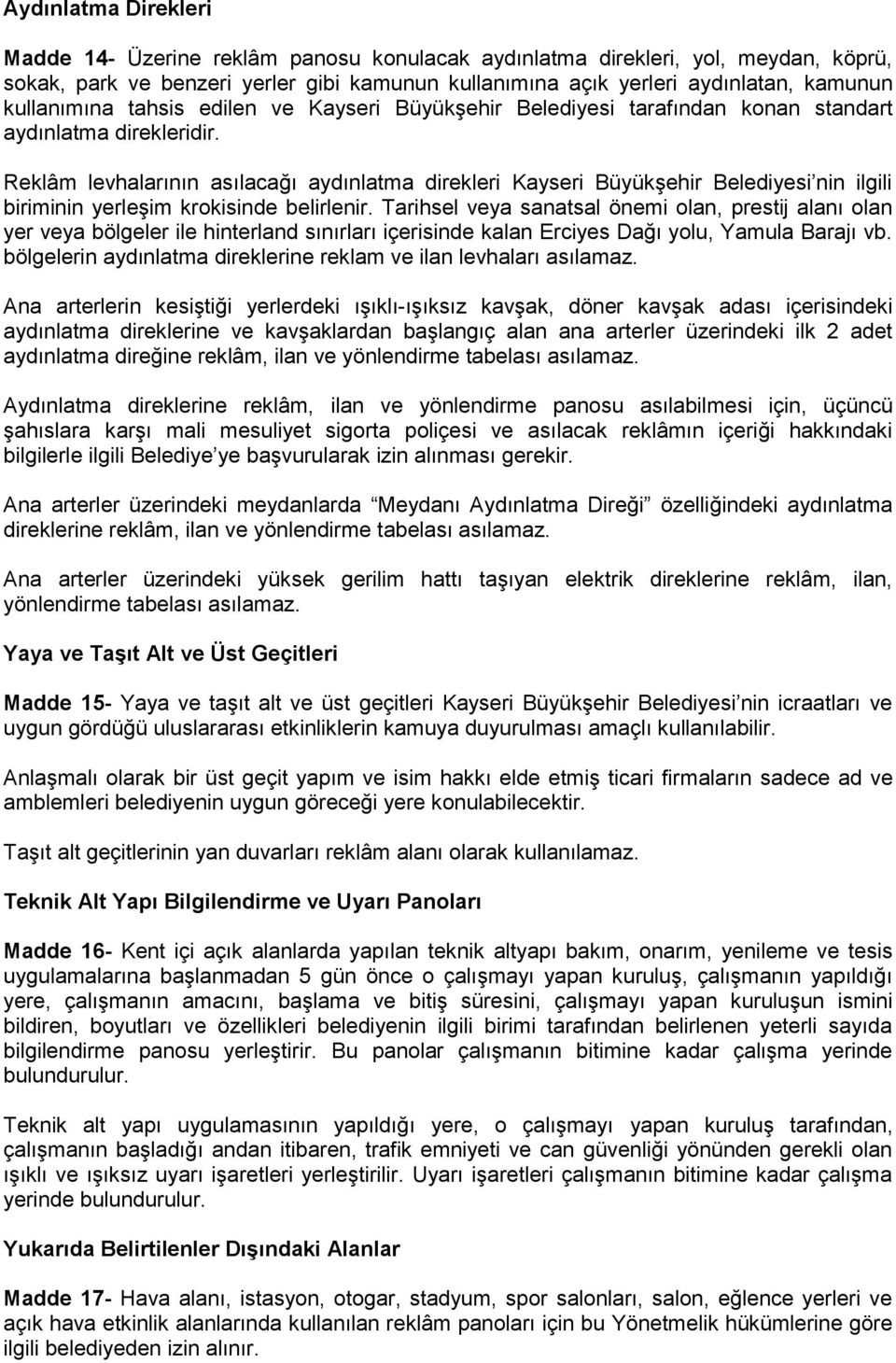 Reklâm levhalarının asılacağı aydınlatma direkleri Kayseri Büyükşehir Belediyesi nin ilgili biriminin yerleşim krokisinde belirlenir.