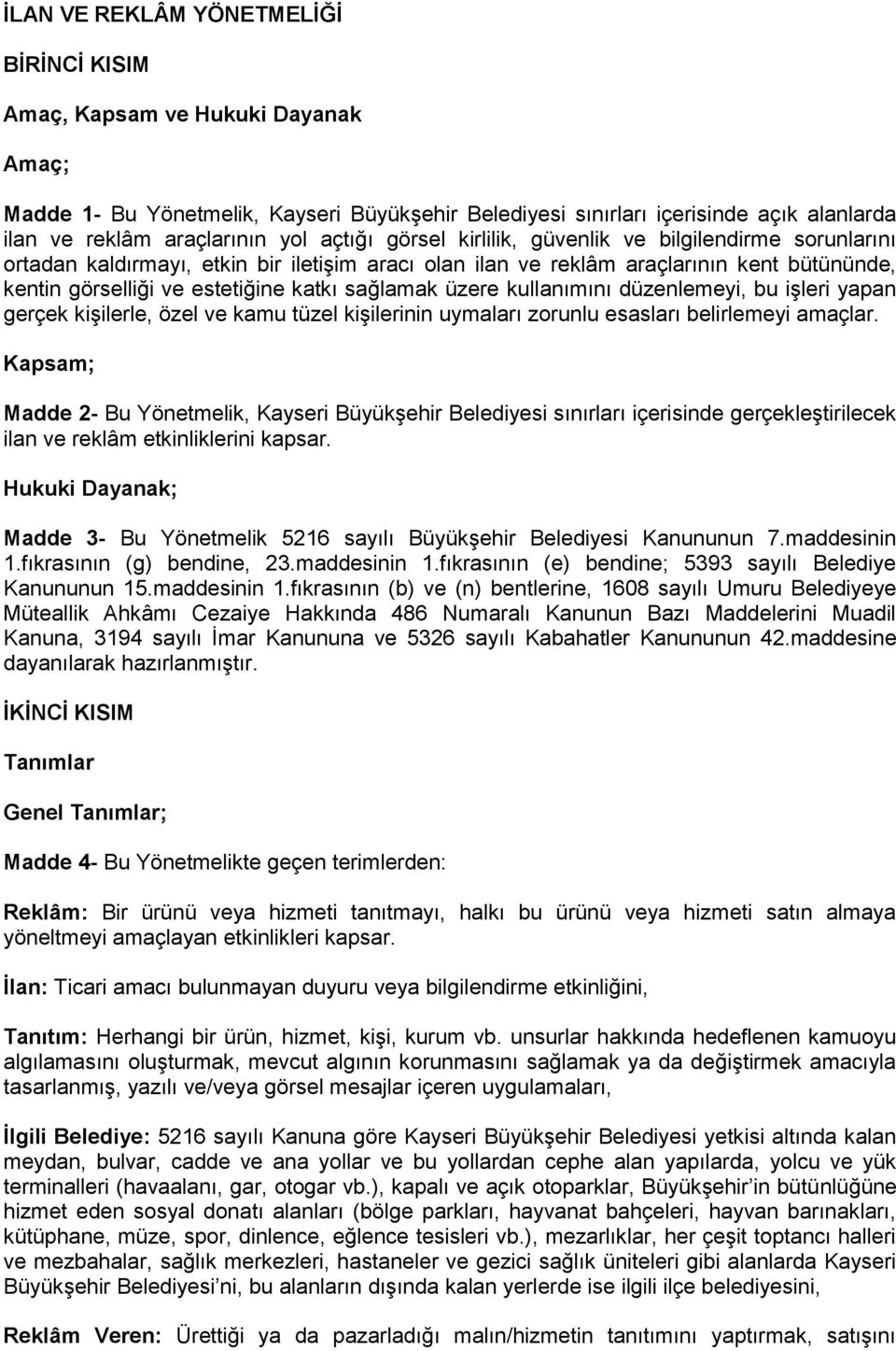 sağlamak üzere kullanımını düzenlemeyi, bu işleri yapan gerçek kişilerle, özel ve kamu tüzel kişilerinin uymaları zorunlu esasları belirlemeyi amaçlar.