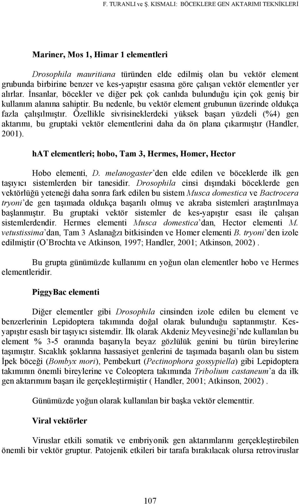 göre çalışan vektör elementler yer alırlar. Đnsanlar, böcekler ve diğer pek çok canlıda bulunduğu için çok geniş bir kullanım alanına sahiptir.