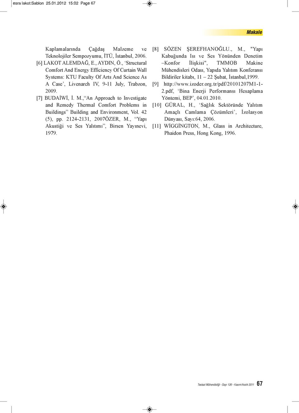 , An Approach to Investigate and Remedy Thermal Comfort Problems in Buildings Building and Environment, Vol. 42 (5), pp. 2124-2131, 2007ÖZER, M., Yapı Akustiği ve Ses Yalıtımı, Birsen Yayınevi, 1979.