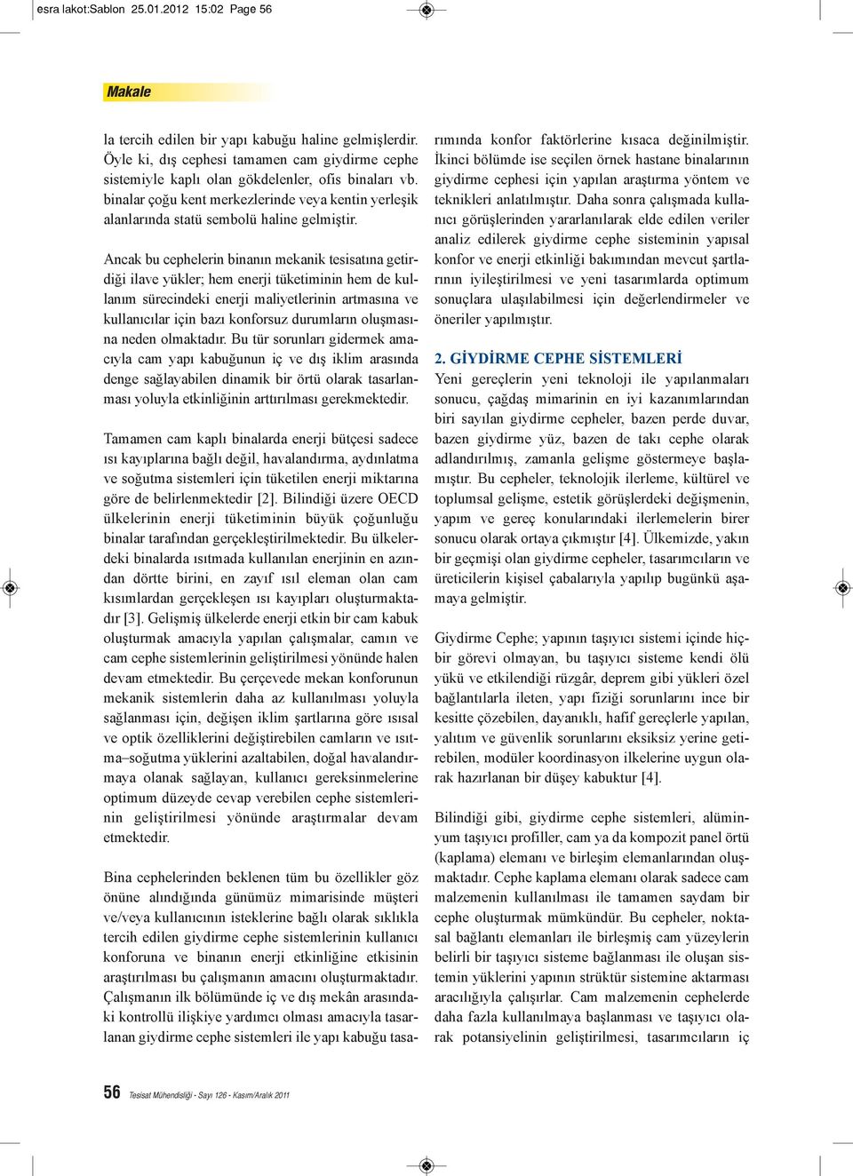 Ancak bu cephelerin binanın mekanik tesisatına getirdiği ilave yükler; hem enerji tüketiminin hem de kullanım sürecindeki enerji maliyetlerinin artmasına ve kullanıcılar için bazı konforsuz