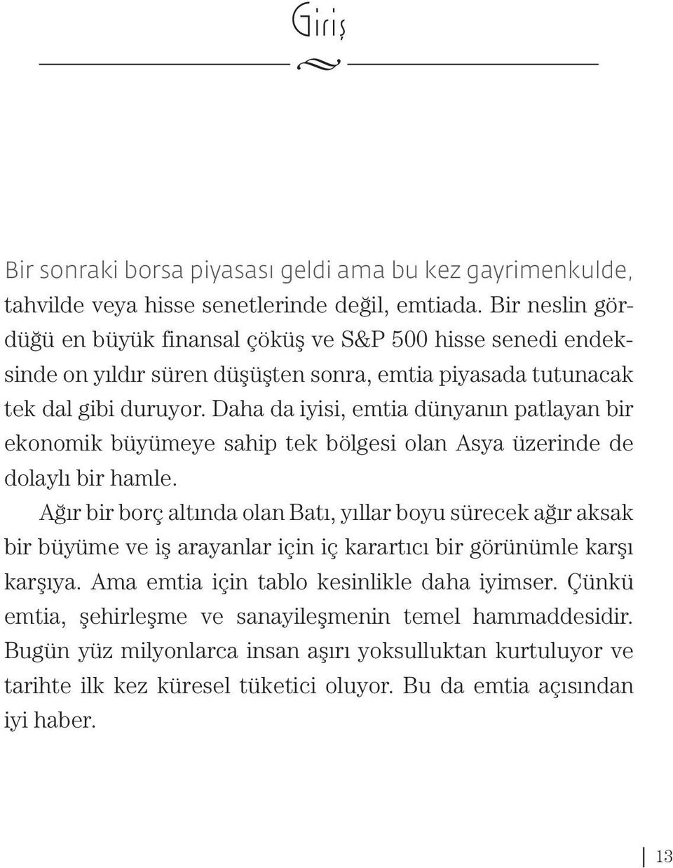 Daha da iyisi, emtia dünyanın patlayan bir ekonomik büyümeye sahip tek bölgesi olan Asya üzerinde de dolaylı bir hamle.