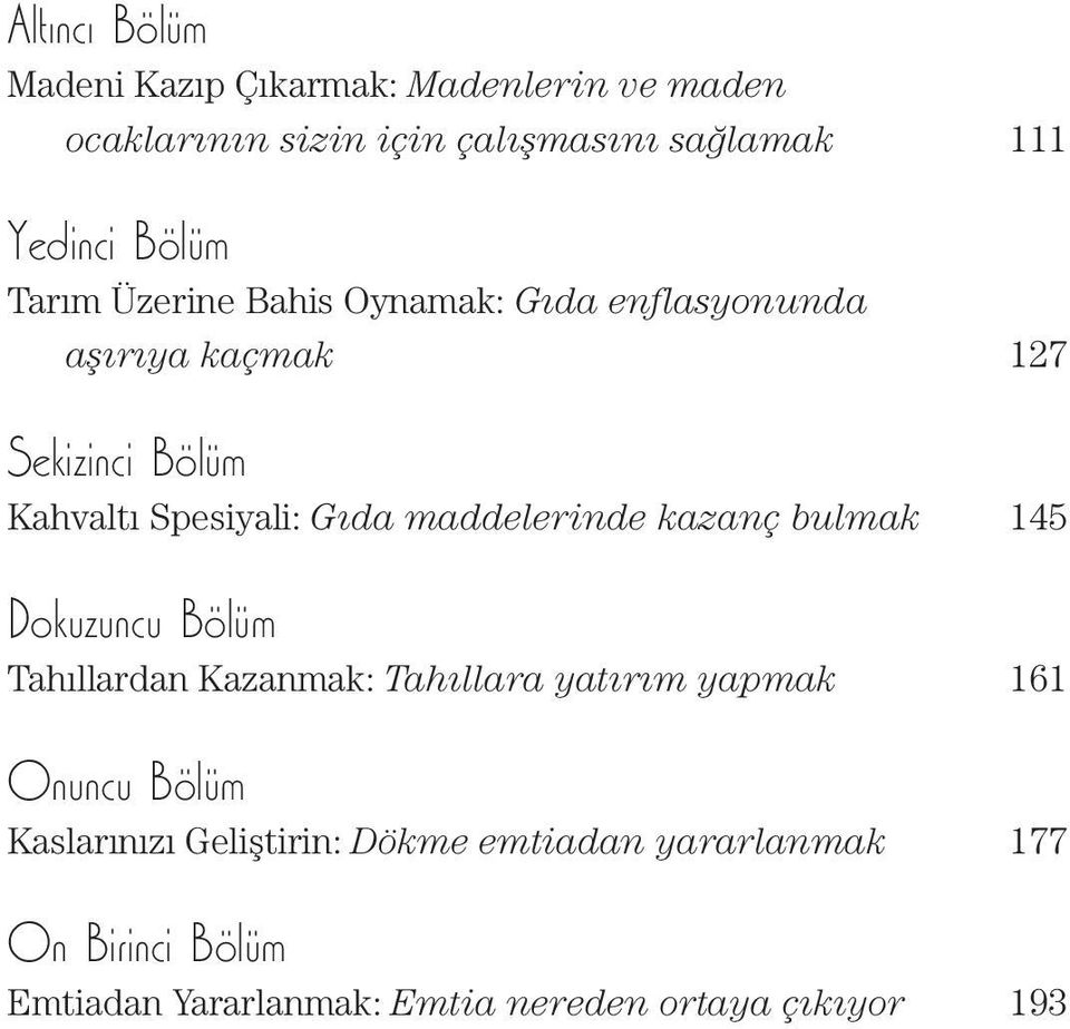 maddelerinde kazanç bulmak 145 Dokuzuncu Bölüm Tahıllardan Kazanmak: Tahıllara yatırım yapmak 161 Onuncu Bölüm