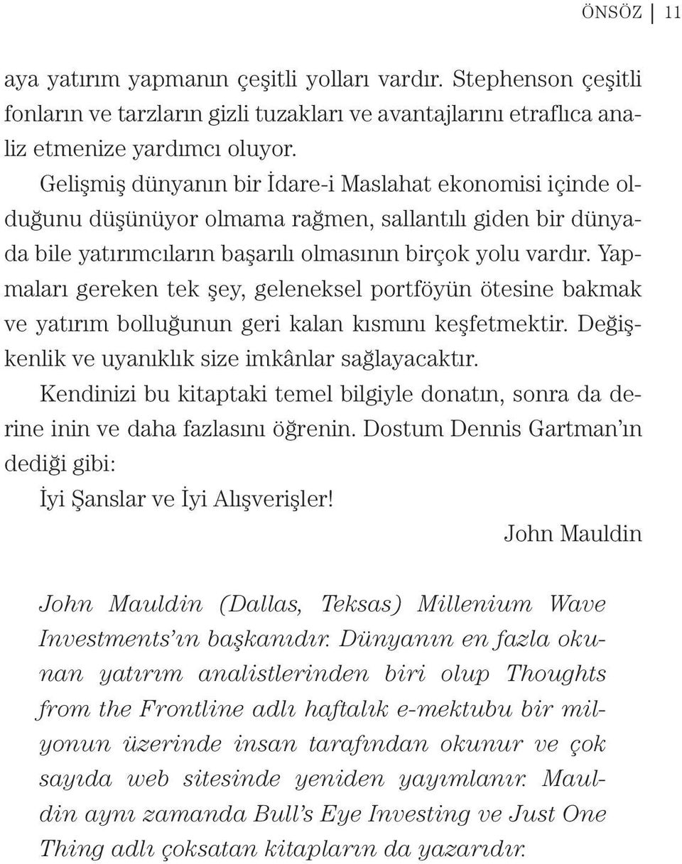 Yapmaları gereken tek şey, geleneksel portföyün ötesine bakmak ve yatırım bolluğunun geri kalan kısmını keşfetmektir. Değişkenlik ve uyanıklık size imkânlar sağlayacaktır.