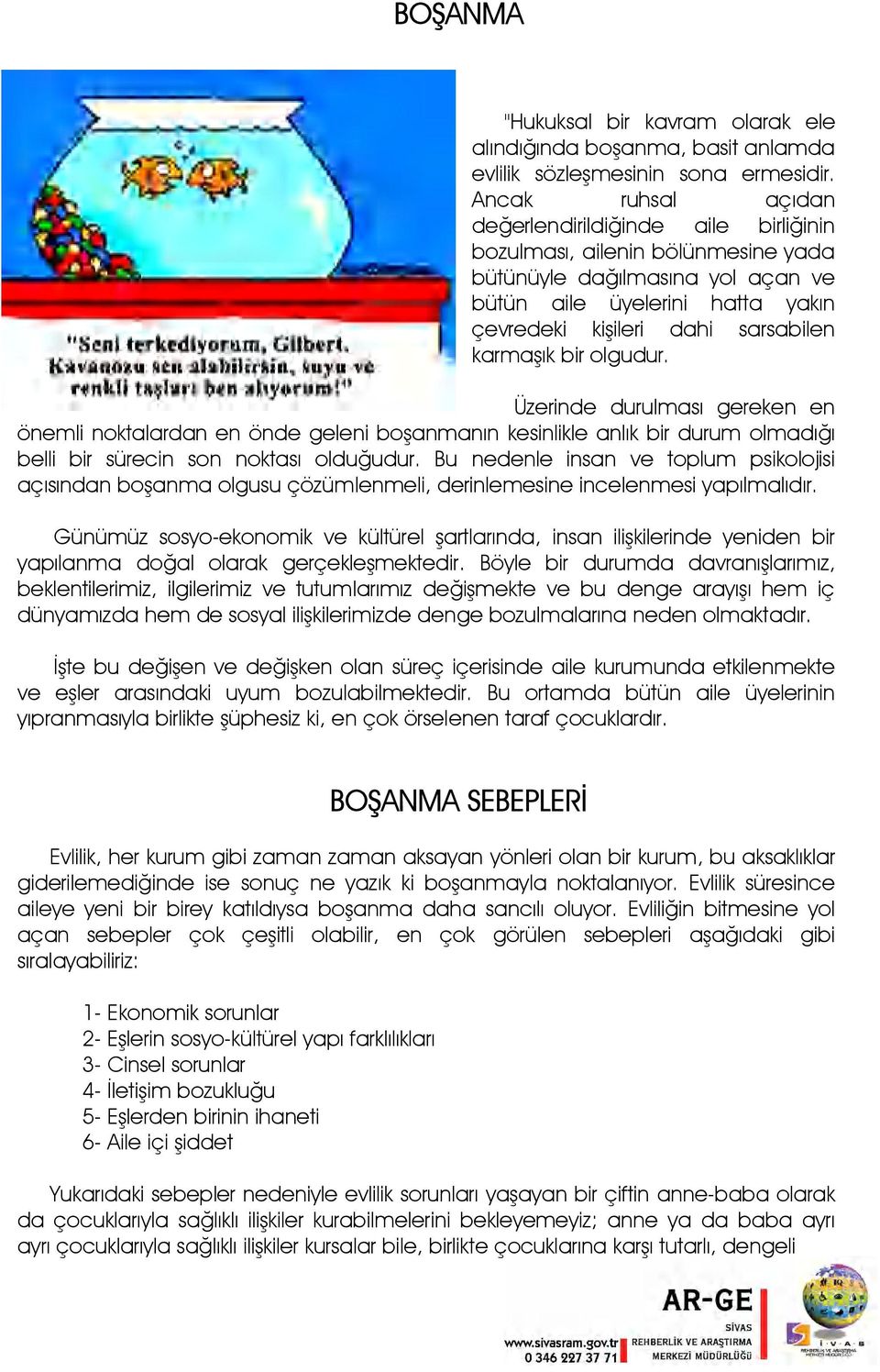 karmaşık bir olgudur. Üzerinde durulması gereken en önemli noktalardan en önde geleni boşanmanın kesinlikle anlık bir durum olmadığı belli bir sürecin son noktası olduğudur.