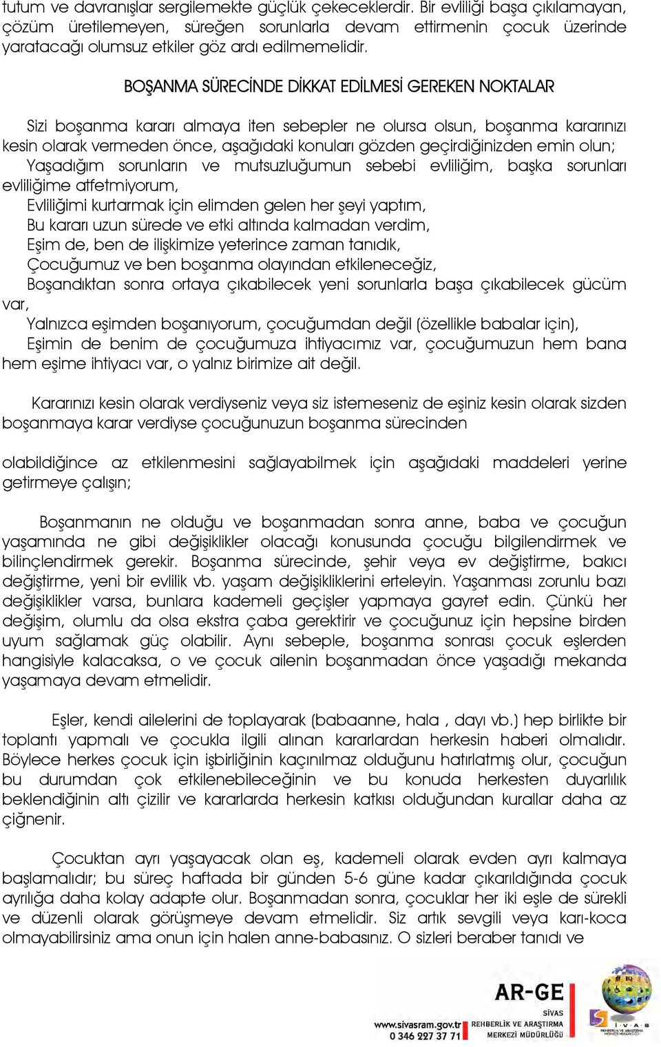 BOŞANMA SÜRECİNDE DİKKAT EDİLMESİ GEREKEN NOKTALAR Sizi boşanma kararı almaya iten sebepler ne olursa olsun, boşanma kararınızı kesin olarak vermeden önce, aşağıdaki konuları gözden geçirdiğinizden