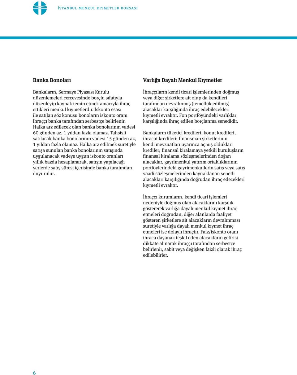 Halka arz edilecek olan banka bonolarının vadesi 60 günden az, 1 yıldan fazla olamaz. Tahsisli satılacak banka bonolarının vadesi 15 günden az, 1 yıldan fazla olamaz.