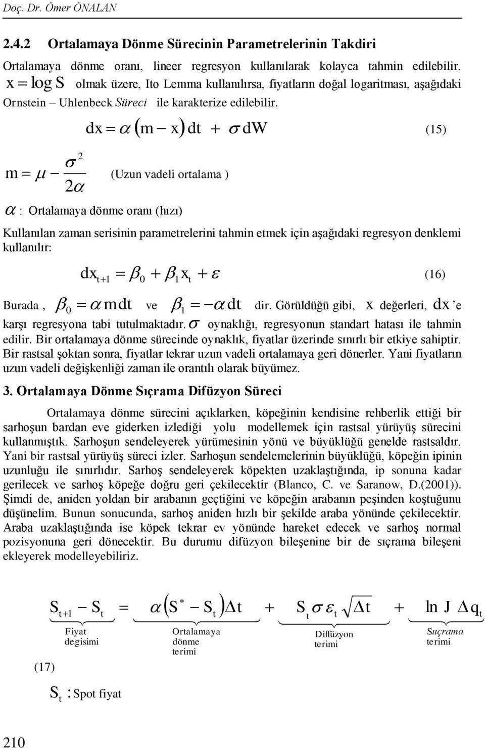 m xd dw dx (15) m (Uzun vadeli oralama ) : Oralamaya dönme oranı (hızı) Kullanılan zaman serisinin paramerelerini ahmin emek için aşağıdaki regresyon denklemi kullanılır: dx 1x 1 (16) Burada, md ve 1