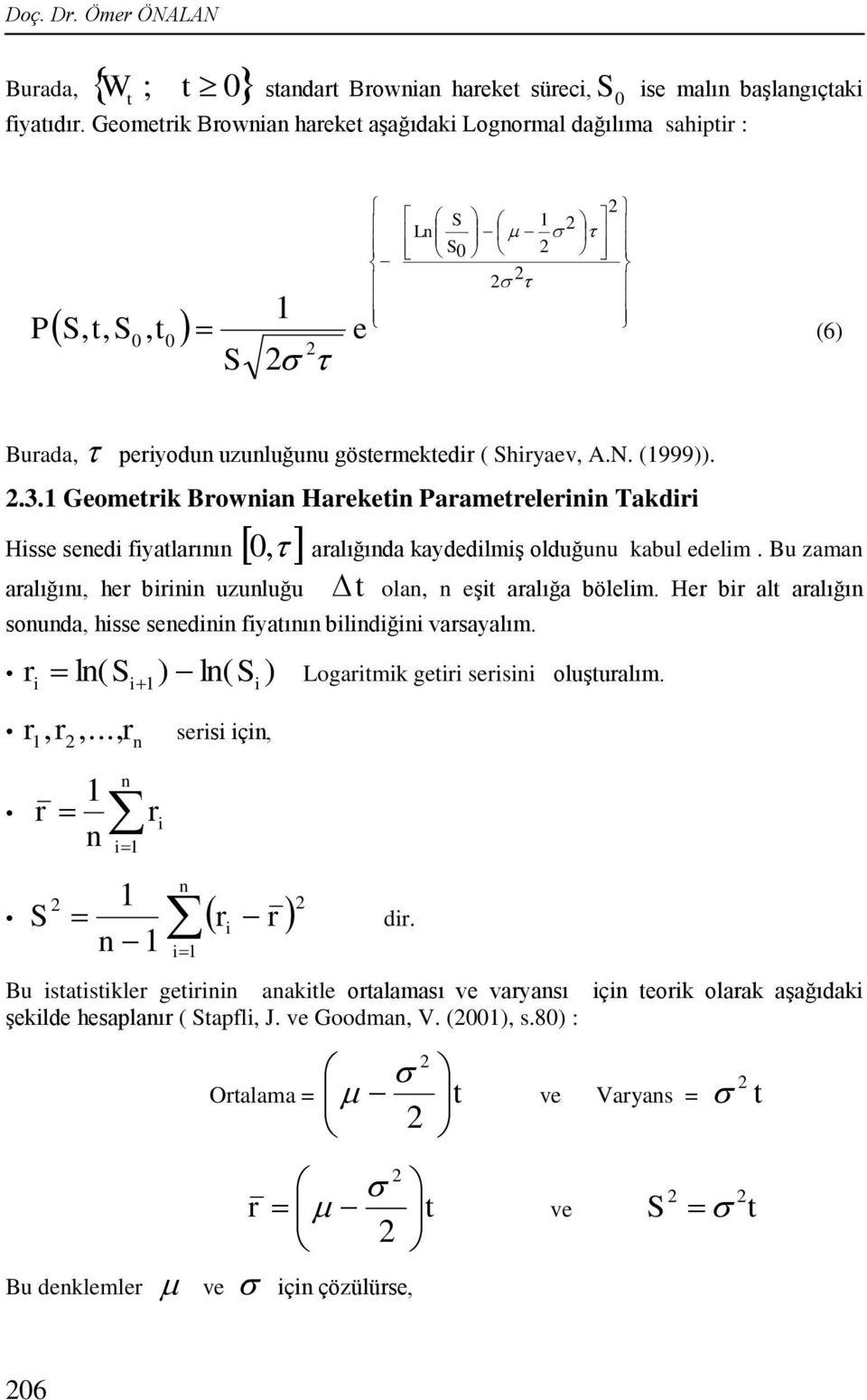 1 Geomerik Brownian Harekein Paramerelerinin Takdiri Hisse senedi fiyalarının, aralığında kaydedilmiş olduğunu kabul edelim. Bu zaman aralığını, her birinin uzunluğu olan, n eşi aralığa bölelim.