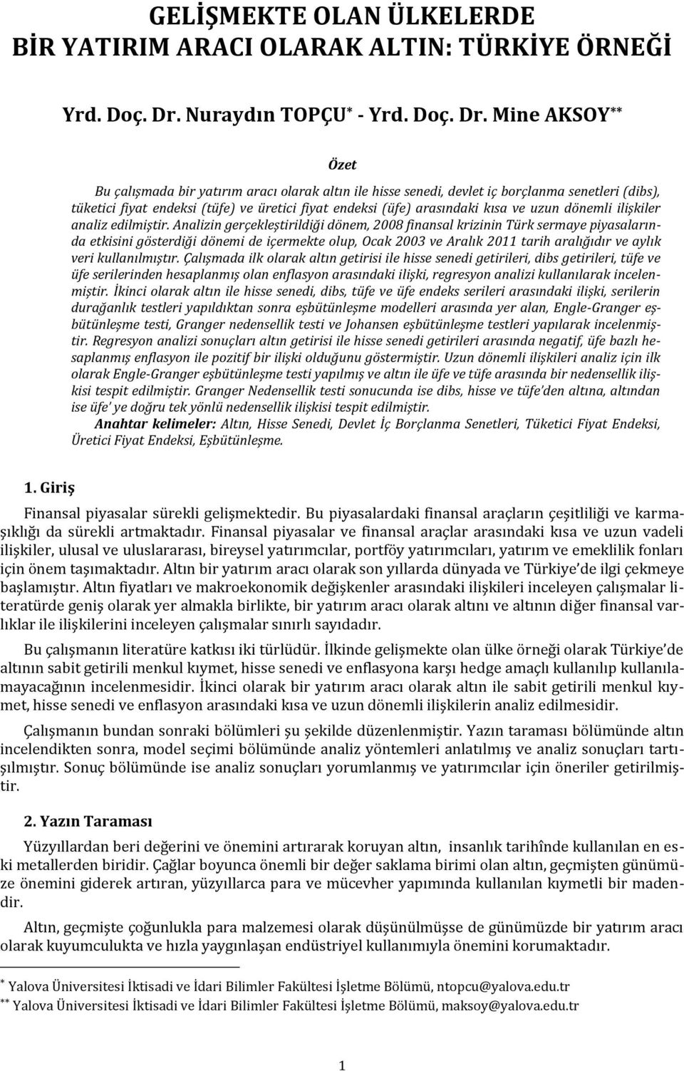 Mine AKSOY ** Özet Bu çalışmada bir yatırım aracı olarak altın ile hisse senedi, devlet iç borçlanma senetleri (dibs), tüketici fiyat endeksi (tüfe) ve üretici fiyat endeksi (üfe) arasındaki kısa ve